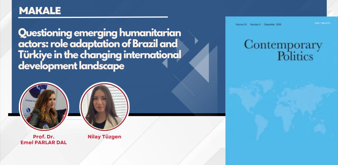 Bölümümüz öğretim üyesi Prof. Dr. Emel Parlar Dal ile Nilay Tüzgen’in birlikte kaleme aldığı “Questioning emerging humanitarian actors: role adaptation of Brazil and Türkiye in the changing