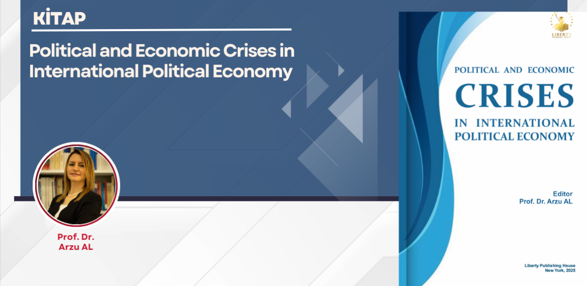 Prof. Dr. Arzu AL editörlüğünde hazırlanan "Political and Economic Crises in International Political Economy" başlıklı kitap yayımlandı.