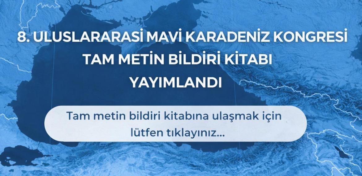 8.⁠ ⁠Uluslararası Mavi Karadeniz Kongresi kapsamında hazırlanan Tam Metin Bildiri Kitabı ile Deniz Araştırmaları ve Mavi Strateji Dergisi kongre özel sayısı yayımlandı.