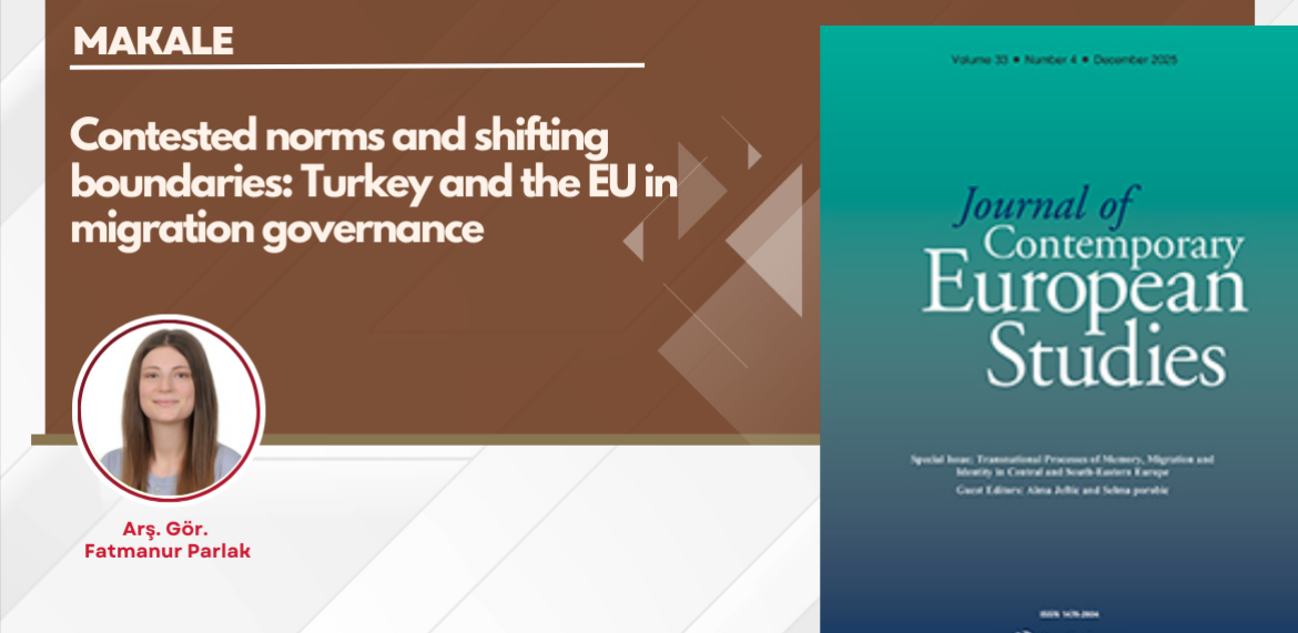 Bölümümüz araştırma görevlisi Fatmanur Parlak’ın “Contested norms and shifting boundaries: Turkey and the EU in migration governance” başlıklı makalesi yayımlandı..