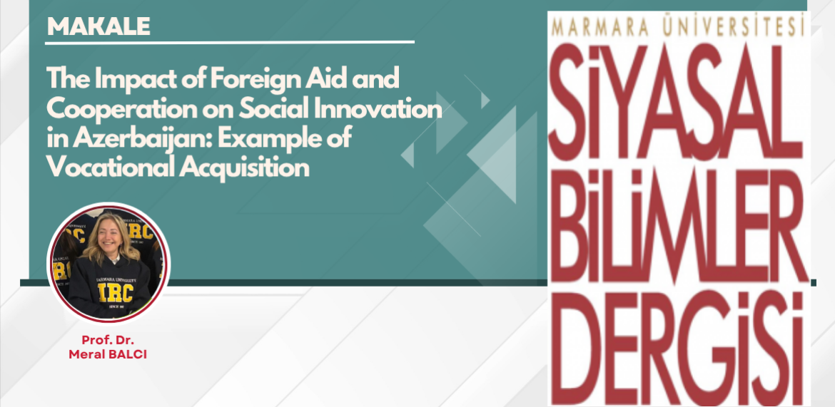 Bölümümüz öğretim üyesi  Prof. Dr. Meral Balcı'nın “The Impact of Foreign Aid and Cooperation on Social Innovation in Azerbaijan: Example of Vocational Acquisition” başlıklı makalesi yayımla